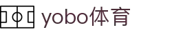 yobo体育(中国)官方网站_YoBoSports
